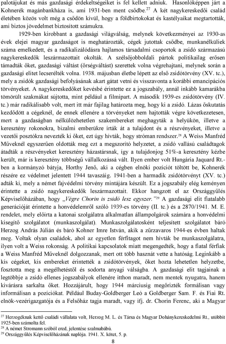 1929-ben kirobbant a gazdasági világválság, melynek következményei az 1930-as évek elejei magyar gazdaságot is meghatározták, cégek jutottak csődbe, munkanélküliek száma emelkedett, és a