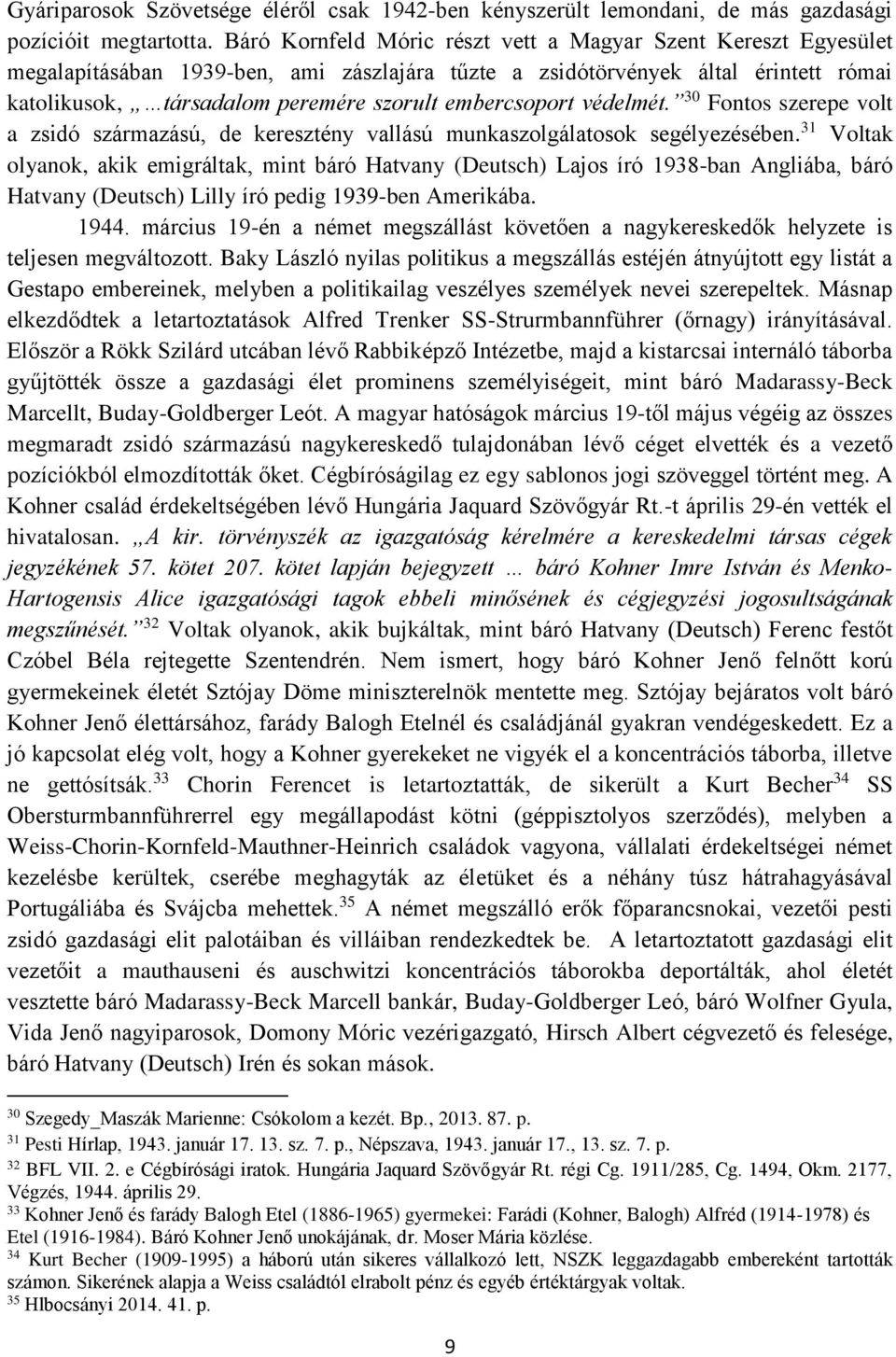 embercsoport védelmét. 30 Fontos szerepe volt a zsidó származású, de keresztény vallású munkaszolgálatosok segélyezésében.