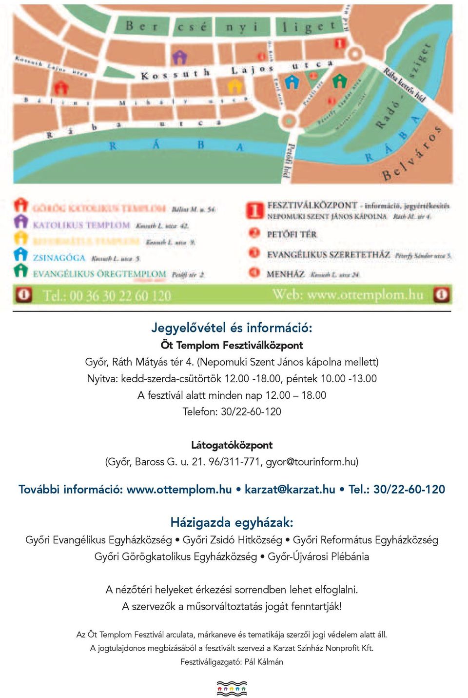 : 30/22-60-120 Házigazda egyházak: Gyôri Evangélikus Egyházközség Gyôri Zsidó Hitközség Gyôri Református Egyházközség Gyôri Görögkatolikus Egyházközség Gyôr-Újvárosi Plébánia A nézôtéri helyeket