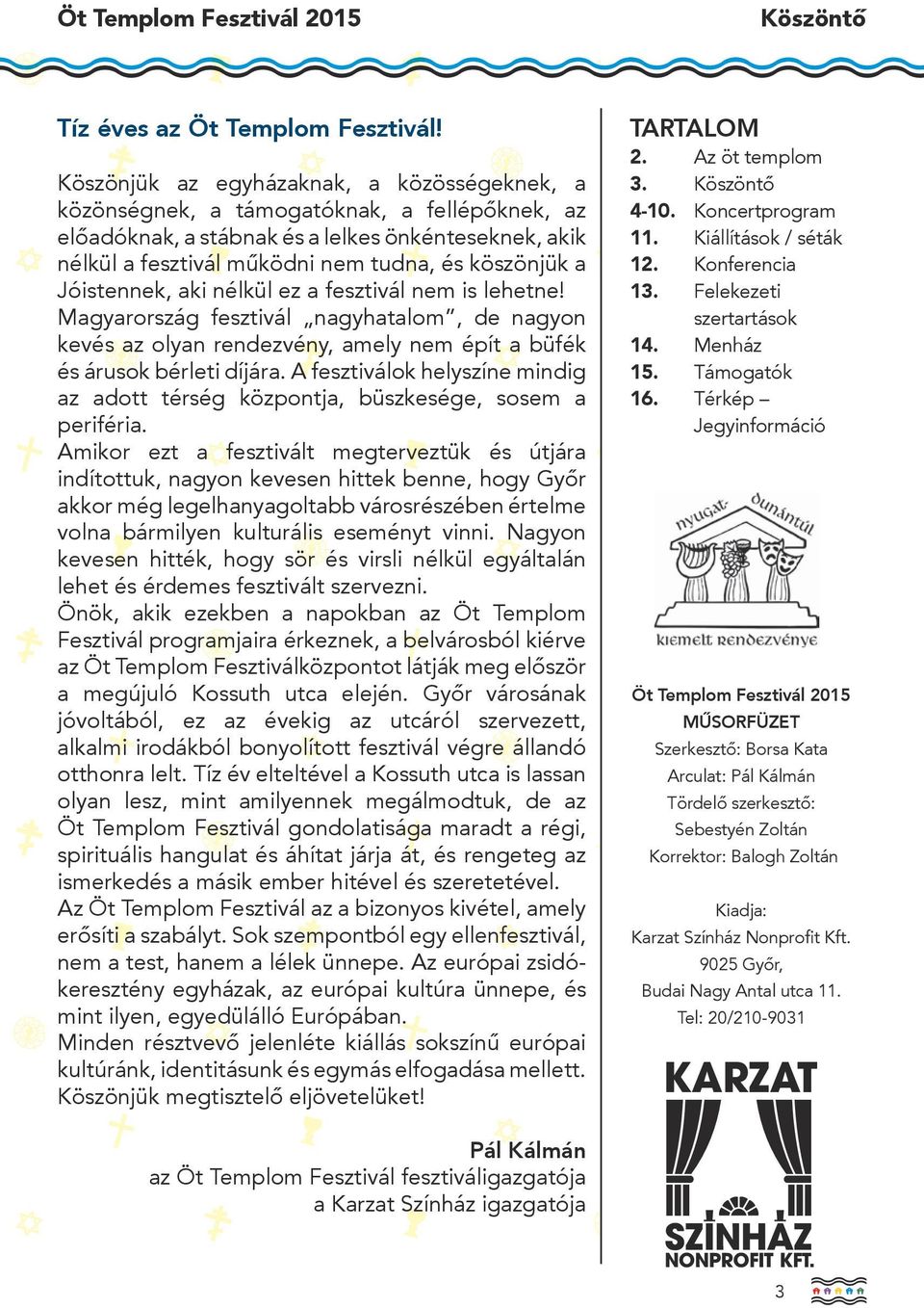 Jóistennek, aki nélkül ez a fesztivál nem is lehetne! Magyarország fesztivál nagyhatalom, de nagyon kevés az olyan rendezvény, amely nem épít a büfék és árusok bérleti díjára.