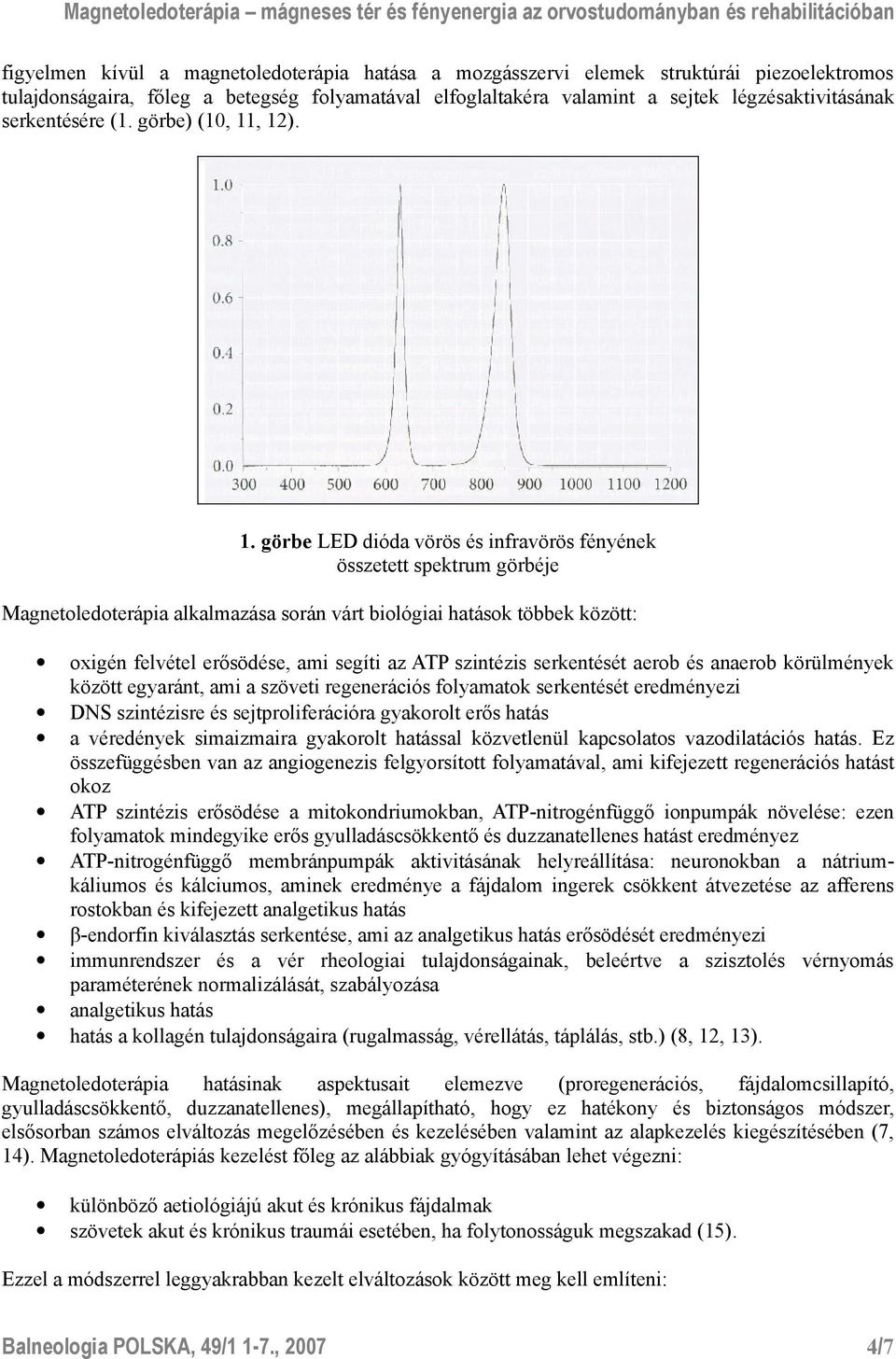 , 12). 1. görbe LED dióda vörös és infravörös fényének összetett spektrum görbéje Magnetoledoterápia alkalmazása során várt biológiai hatások többek között: oxigén felvétel erősödése, ami segíti az