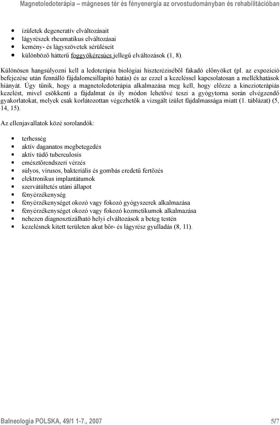 az expozíció befejezése után fennálló fájdalomcsillapító hatás) és az ezzel a kezeléssel kapcsolatosan a mellékhatások hiányát.