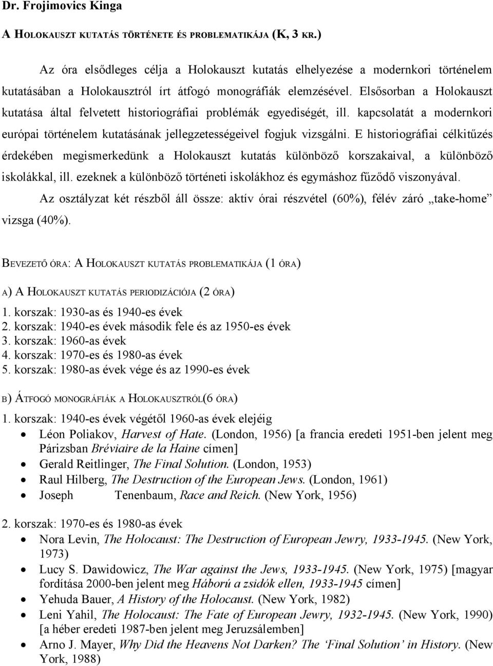 Elsősorban a Holokauszt kutatása által felvetett historiográfiai problémák egyediségét, ill. kapcsolatát a modernkori európai történelem kutatásának jellegzetességeivel fogjuk vizsgálni.