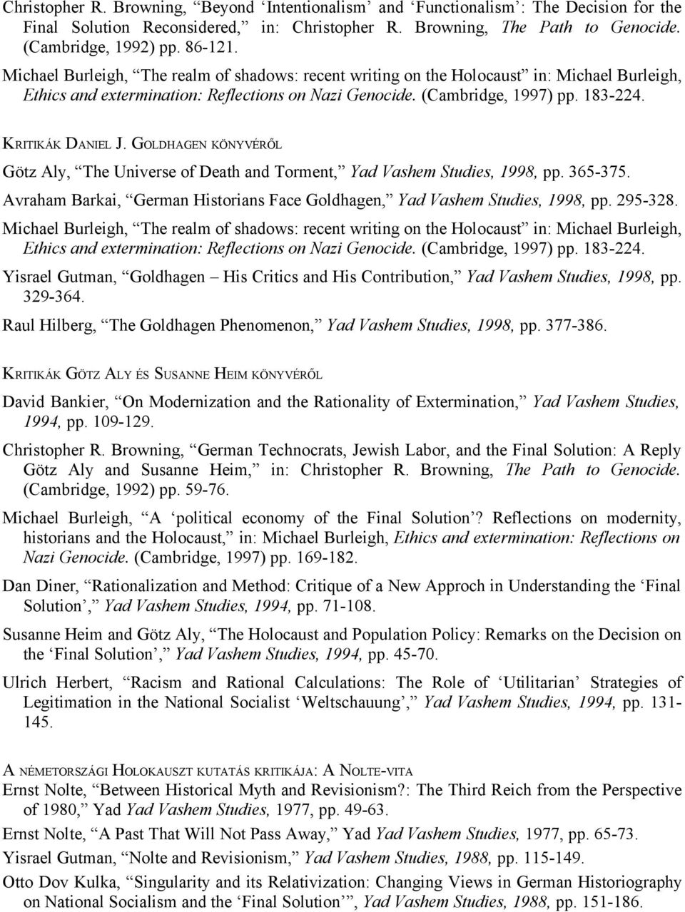 GOLDHAGEN KÖNYVÉRŐL Götz Aly, The Universe of Death and Torment, Yad Vashem Studies, 1998, pp. 365-375. Avraham Barkai, German Historians Face Goldhagen, Yad Vashem Studies, 1998, pp. 295-328.