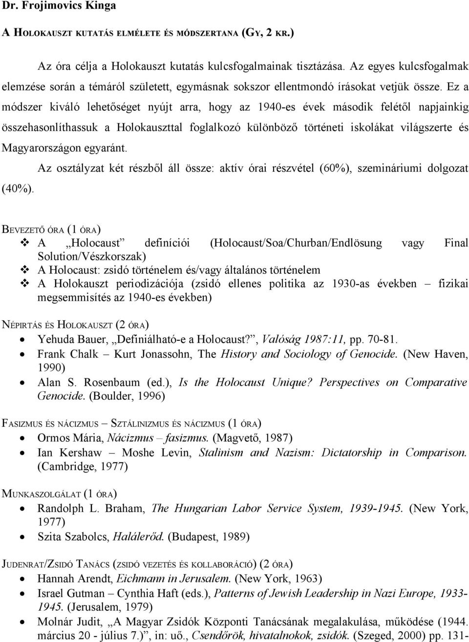 Ez a módszer kiváló lehetőséget nyújt arra, hogy az 1940-es évek második felétől napjainkig összehasonlíthassuk a Holokauszttal foglalkozó különböző történeti iskolákat világszerte és Magyarországon