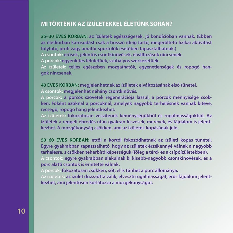 ) A csontok: erősek, jelentős csontkinövések, elváltozások nincsenek. A porcok: egyenletes felületűek, szabályos szerkezetűek.