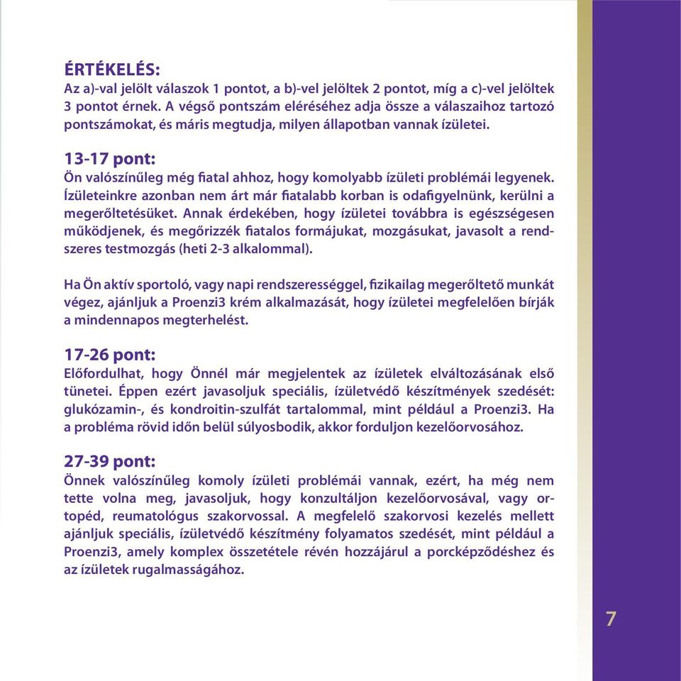 13-17 pont: Ön valószínűleg még fiatal ahhoz, hogy komolyabb ízületi problémái legyenek. Ízületeinkre azonban nem árt már fiatalabb korban is odafigyelnünk, kerülni a megerőltetésüket.