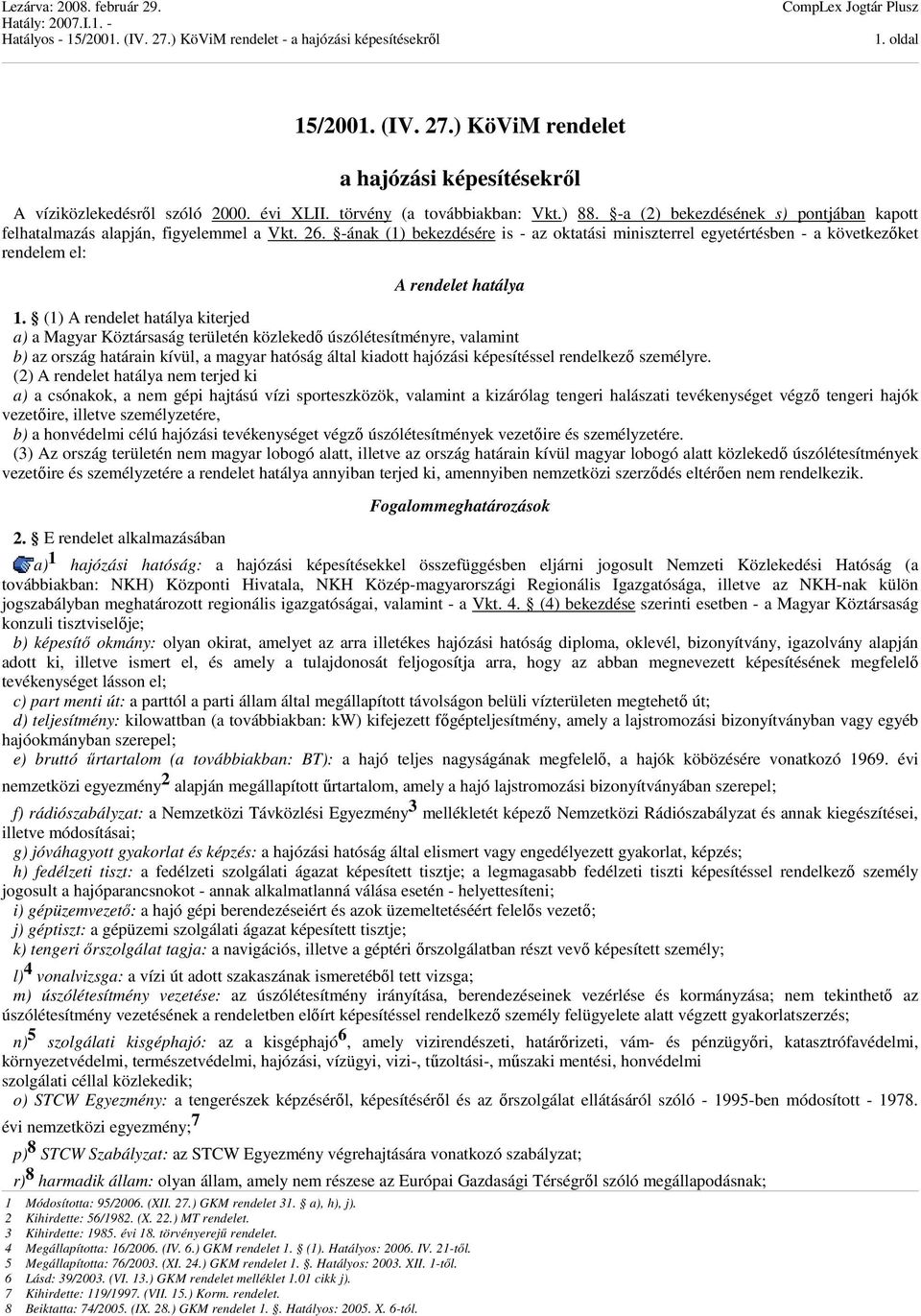 -ának (1) bekezdésére is - az oktatási miniszterrel egyetértésben - a következőket rendelem el: A rendelet hatálya 1.