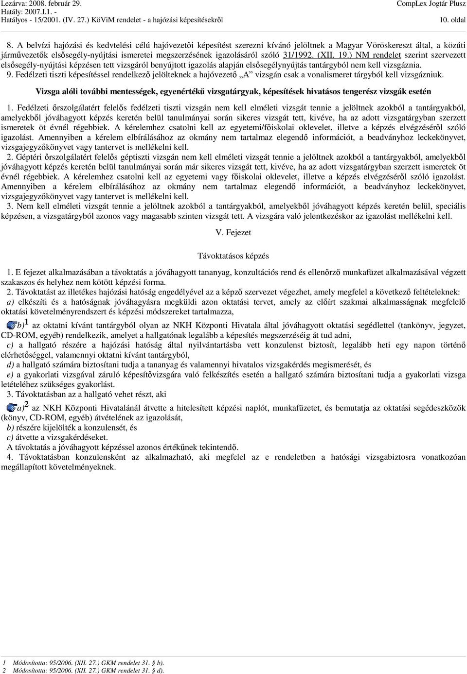 szóló 31/1992. (XII. 19.) NM rendelet szerint szervezett elsősegély-nyújtási képzésen tett vizsgáról benyújtott igazolás alapján elsősegélynyújtás tantárgyból nem kell vizsgáznia. 9.