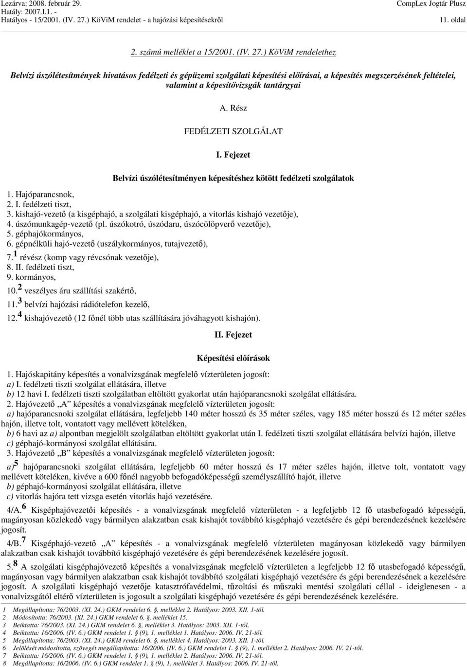 Rész FEDÉLZETI SZOLGÁLAT I. Fejezet Belvízi úszólétesítményen képesítéshez kötött fedélzeti szolgálatok 1. Hajóparancsnok, 2. I. fedélzeti tiszt, 3.