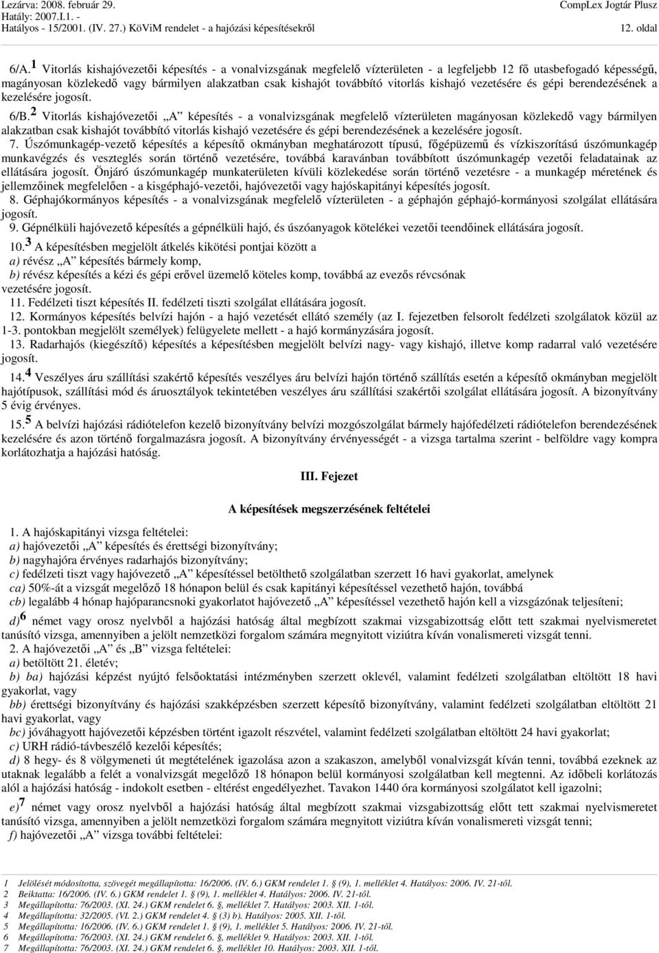 vitorlás kishajó vezetésére és gépi berendezésének a kezelésére jogosít. 6/B.