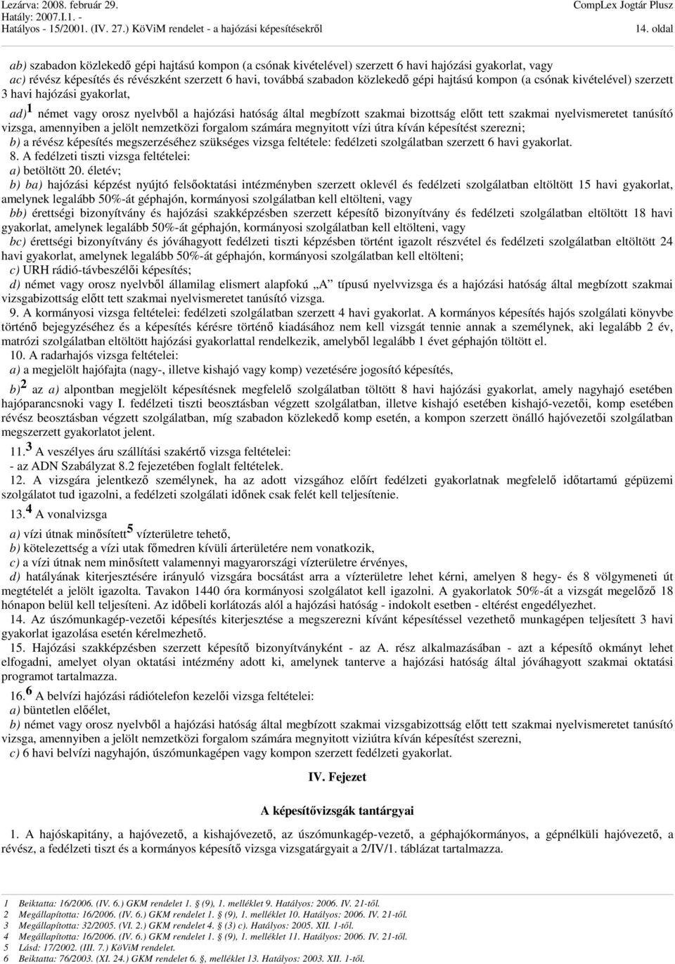 tanúsító vizsga, amennyiben a jelölt nemzetközi forgalom számára megnyitott vízi útra kíván képesítést szerezni; b) a révész képesítés megszerzéséhez szükséges vizsga feltétele: fedélzeti