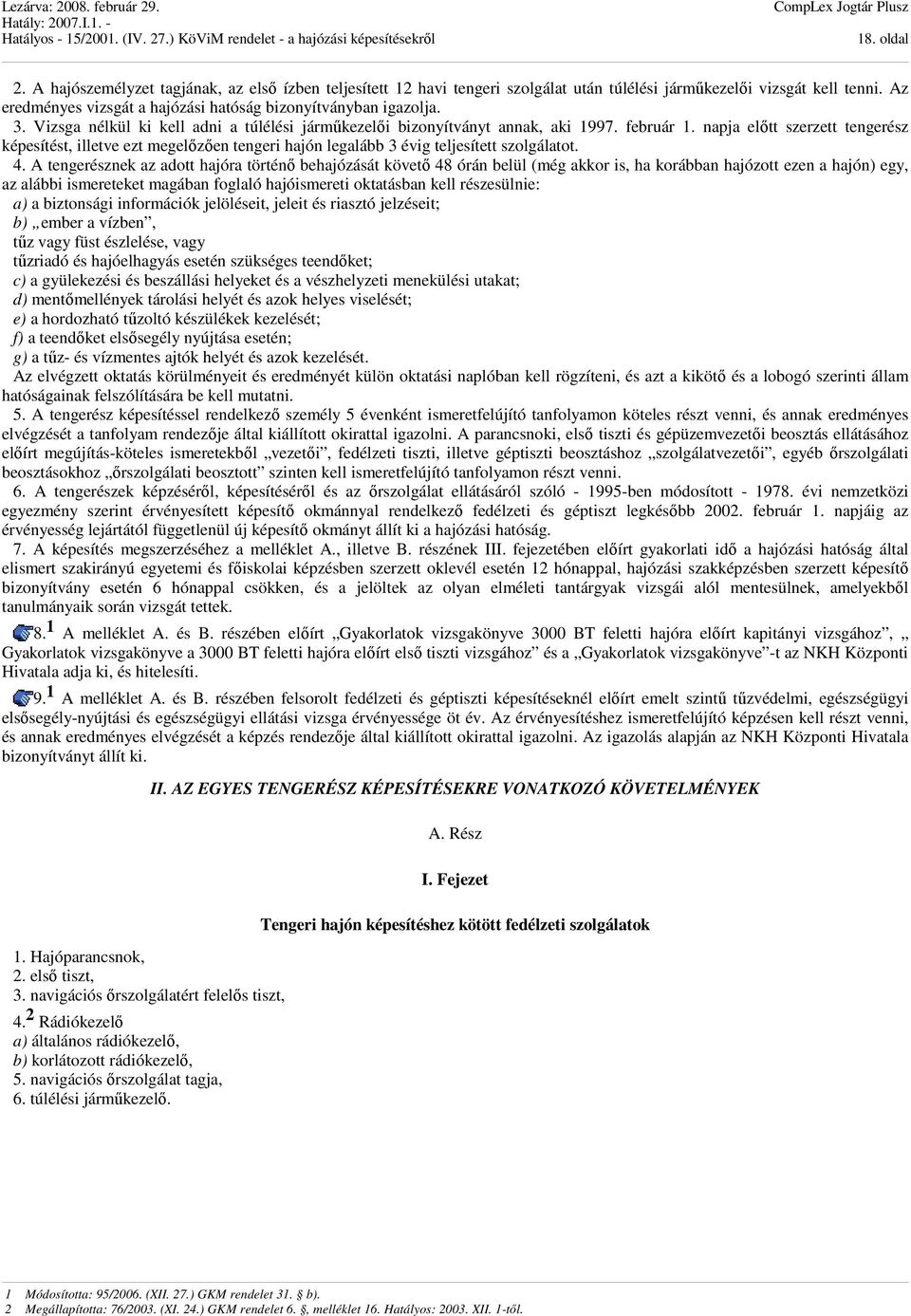 napja előtt szerzett tengerész képesítést, illetve ezt megelőzően tengeri hajón legalább 3 évig teljesített szolgálatot. 4.