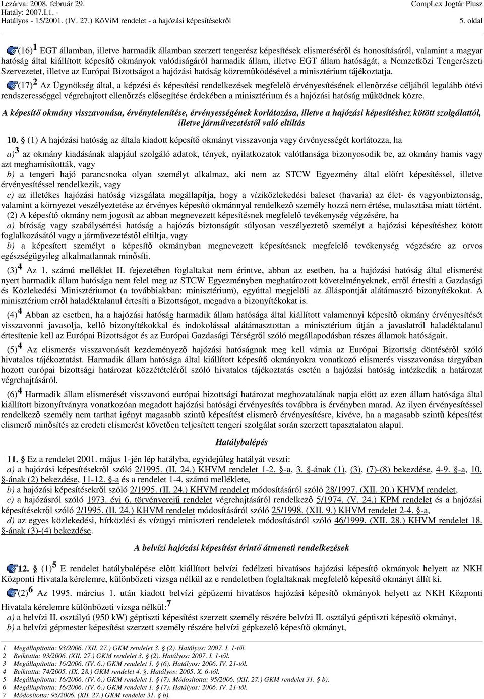 (17) 2 Az Ügynökség által, a képzési és képesítési rendelkezések megfelelő érvényesítésének ellenőrzése céljából legalább ötévi rendszerességgel végrehajtott ellenőrzés elősegítése érdekében a