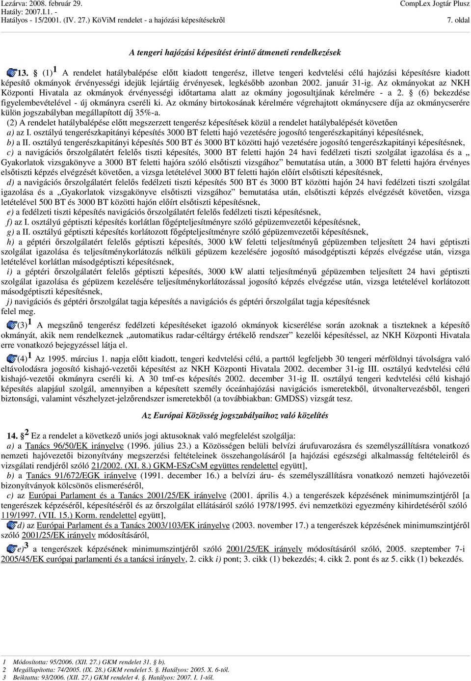 2002. január 31-ig. Az okmányokat az NKH Központi Hivatala az okmányok érvényességi időtartama alatt az okmány jogosultjának kérelmére - a 2.