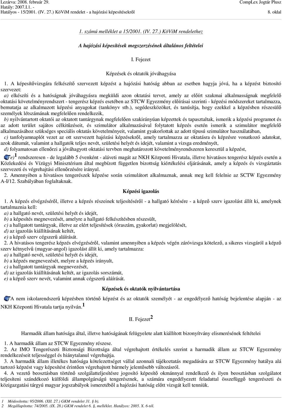 tervet, amely az előírt szakmai alkalmasságnak megfelelő oktatási követelményrendszert - tengerész képzés esetében az STCW Egyezmény előírásai szerinti - képzési módszereket tartalmazza, bemutatja az