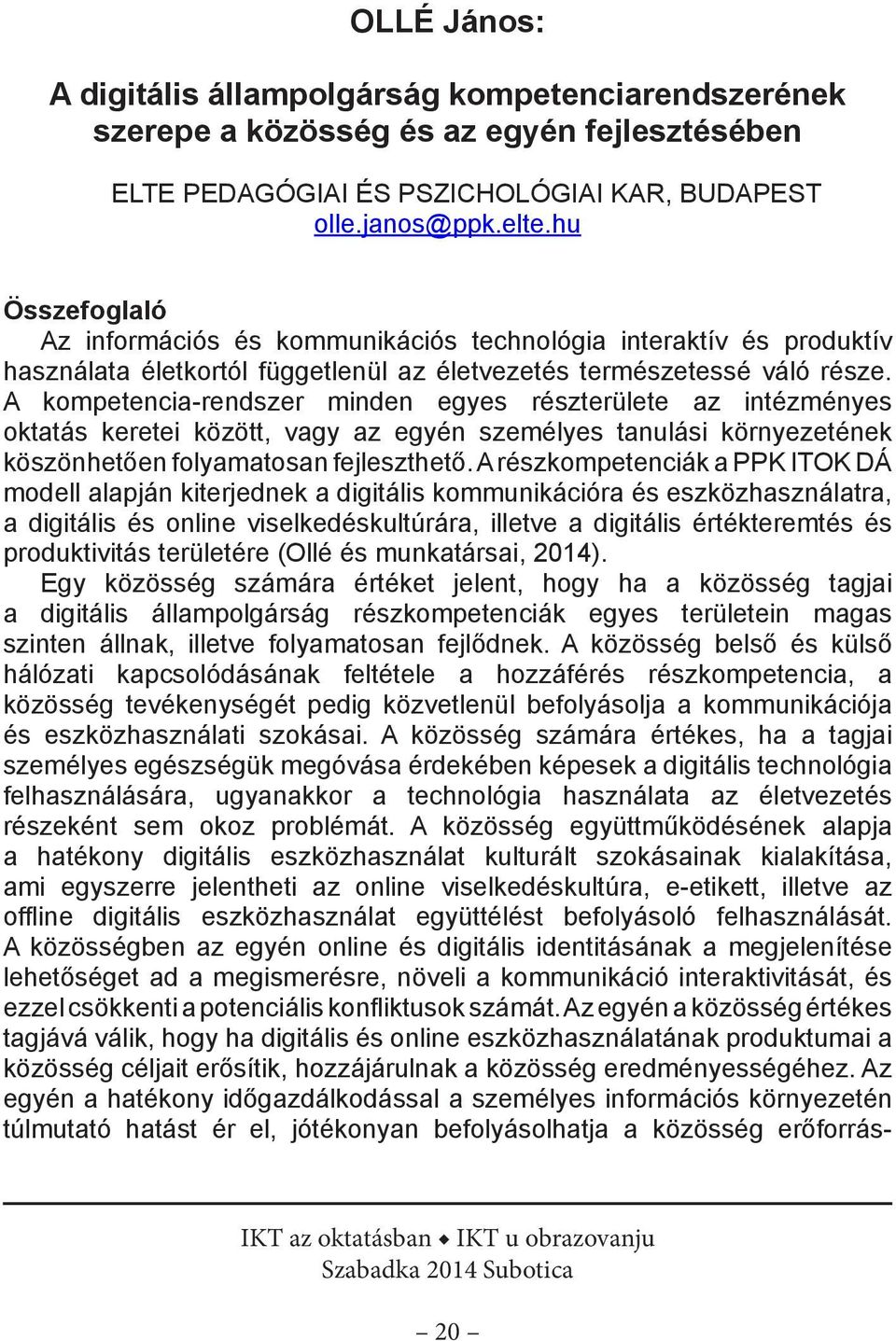 A kompetencia-rendszer minden egyes részterülete az intézményes oktatás keretei között, vagy az egyén személyes tanulási környezetének köszönhetően folyamatosan fejleszthető.