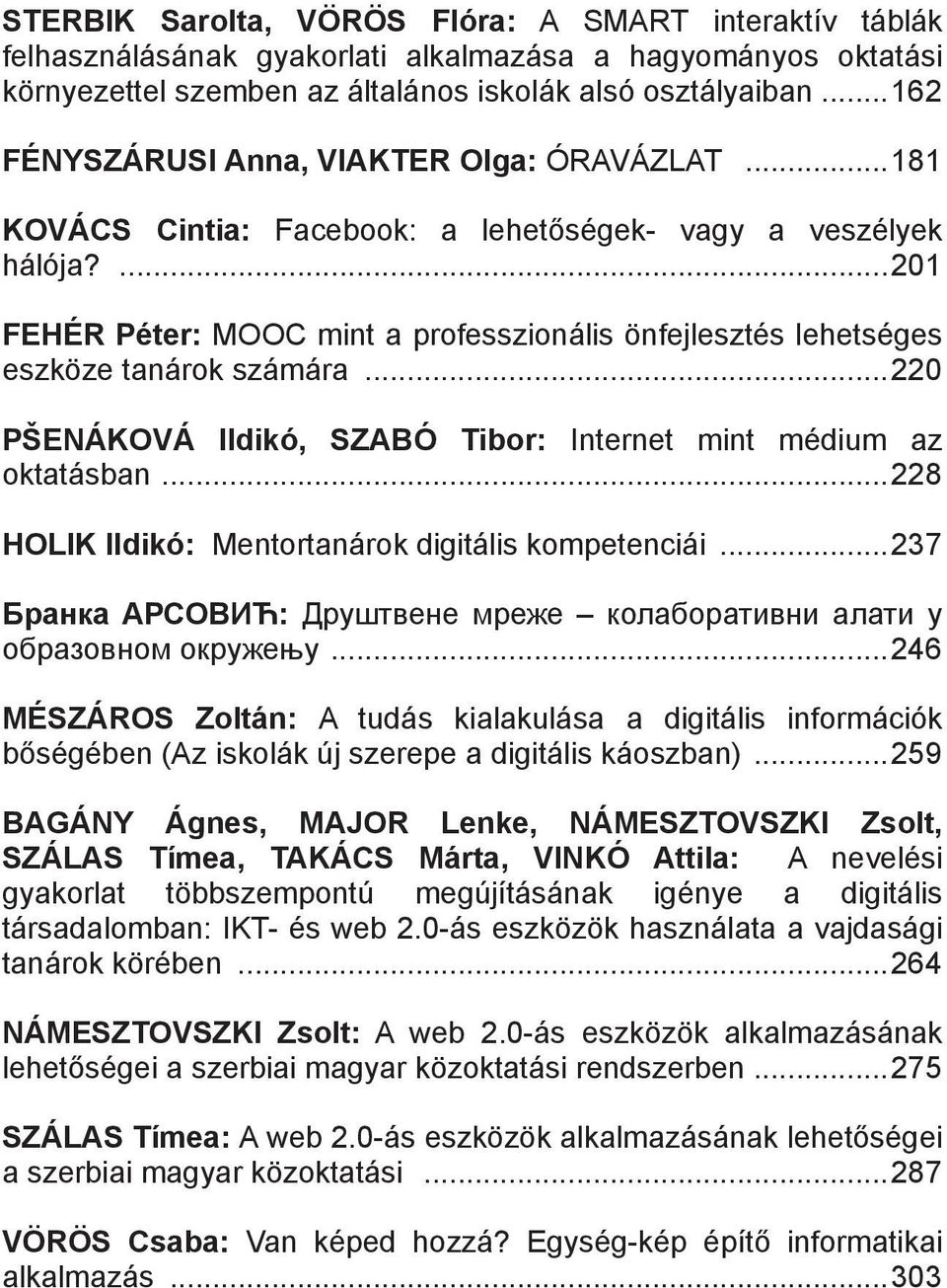 ...201 FEHÉR Péter: MOOC mint a professzionális önfejlesztés lehetséges eszköze tanárok számára...220 PŠENÁKOVÁ Ildikó, SZABÓ Tibor: Internet mint médium az oktatásban.