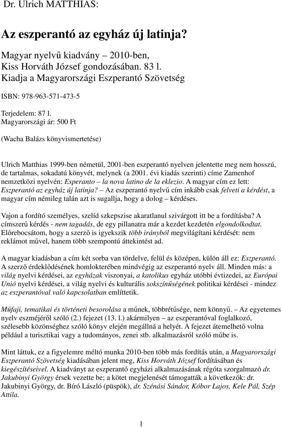 Magyarországi ár: 500 Ft (Wacha Balázs könyvismertetése) Ulrich Matthias 1999-ben németül, 2001-ben eszperantó nyelven jelentette meg nem hosszú, de tartalmas, sokadatú könyvét, melynek (a 2001.