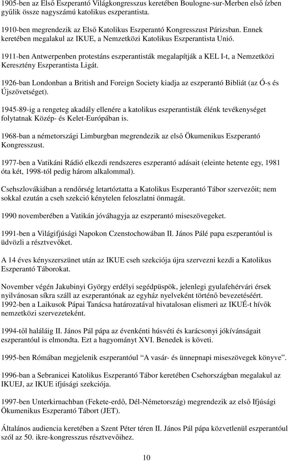 1911-ben Antwerpenben protestáns eszperantisták megalapítják a KEL I-t, a Nemzetközi Keresztény Eszperantista Ligát.