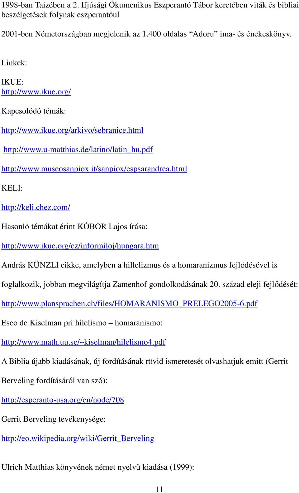 html KELI: http://keli.chez.com/ Hasonló témákat érint KÓBOR Lajos írása: http://www.ikue.org/cz/informiloj/hungara.