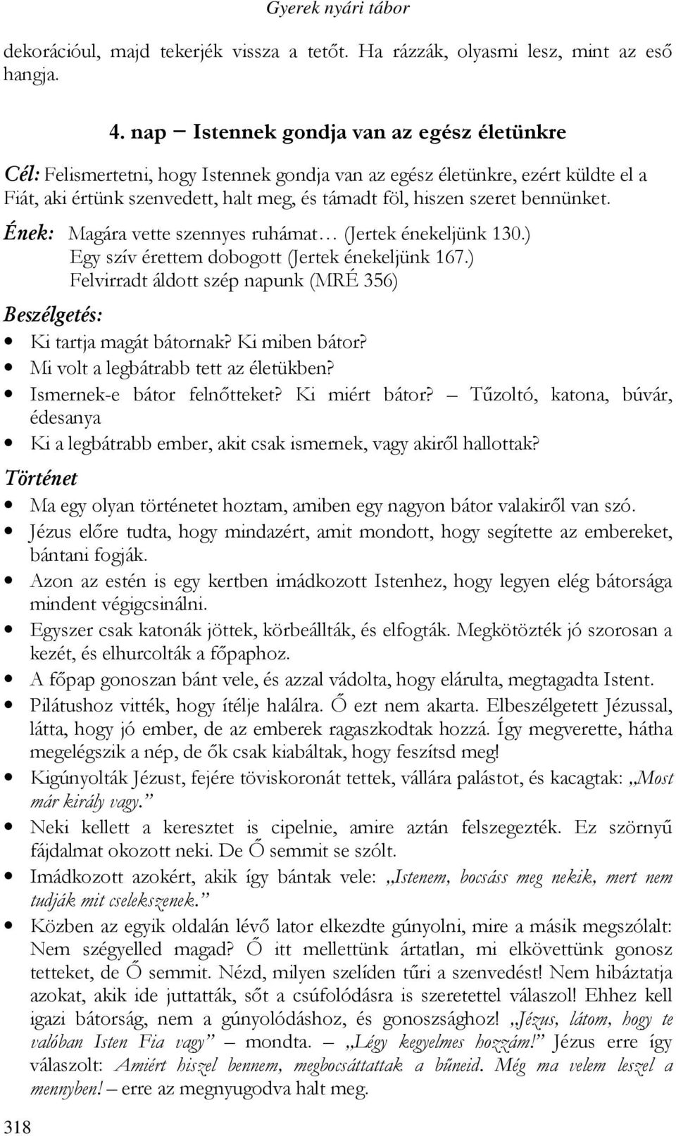 bennünket. Ének: Magára vette szennyes ruhámat (Jertek énekeljünk 130.) Egy szív érettem dobogott (Jertek énekeljünk 167.