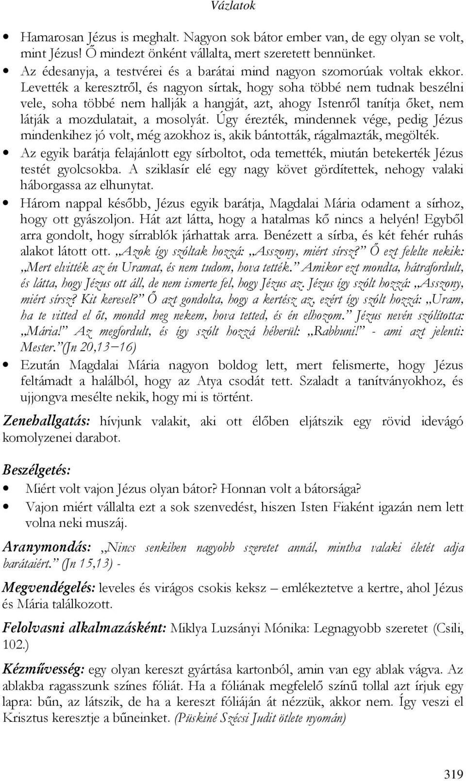 Levették a keresztrıl, és nagyon sírtak, hogy soha többé nem tudnak beszélni vele, soha többé nem hallják a hangját, azt, ahogy Istenrıl tanítja ıket, nem látják a mozdulatait, a mosolyát.