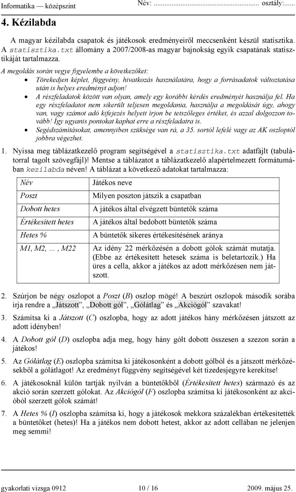 A megoldás során vegye figyelembe a következőket: Törekedjen képlet, függvény, hivatkozás használatára, hogy a forrásadatok változtatása után is helyes eredményt adjon!