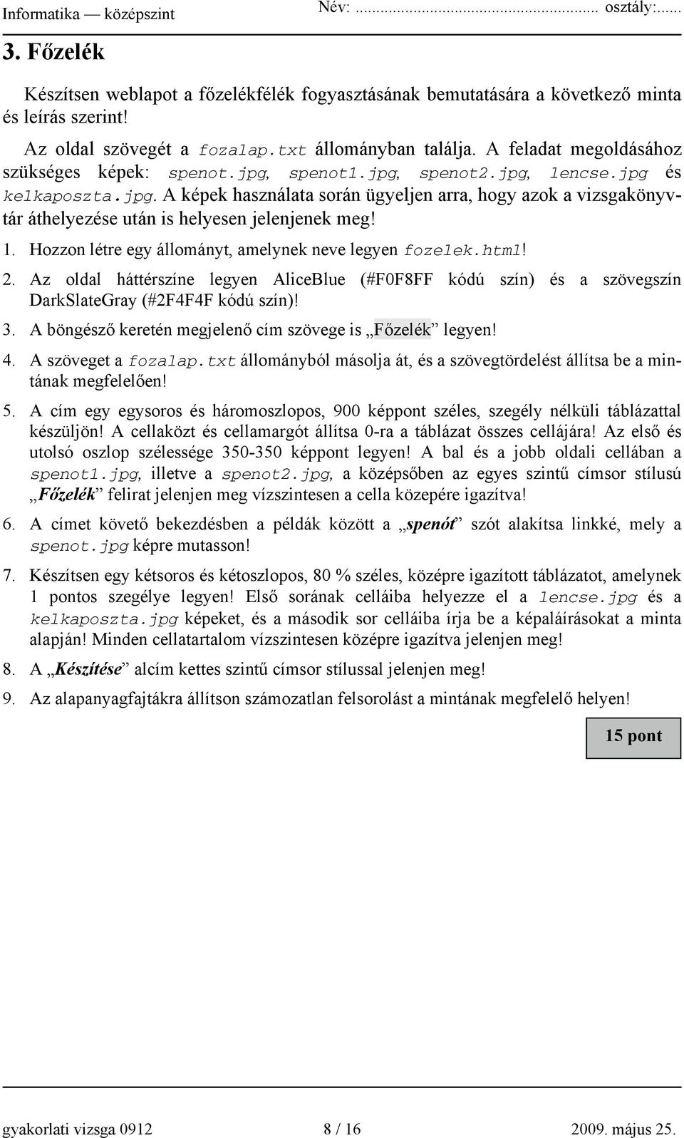 1. Hozzon létre egy állományt, amelynek neve legyen fozelek.html! 2. Az oldal háttérszíne legyen AliceBlue (#F0F8FF kódú szín) és a szövegszín DarkSlateGray (#2F4F4F kódú szín)! 3.