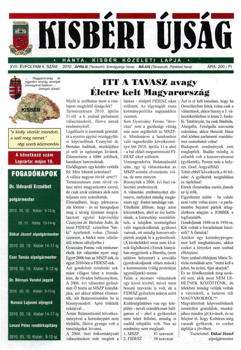 KISBÉR Természetesen 2010. április 11-ről a 6. szabad parlamenti választásokról, illetve annak eredményéről. "a király vitorlát mondott, a szél meg nemet.