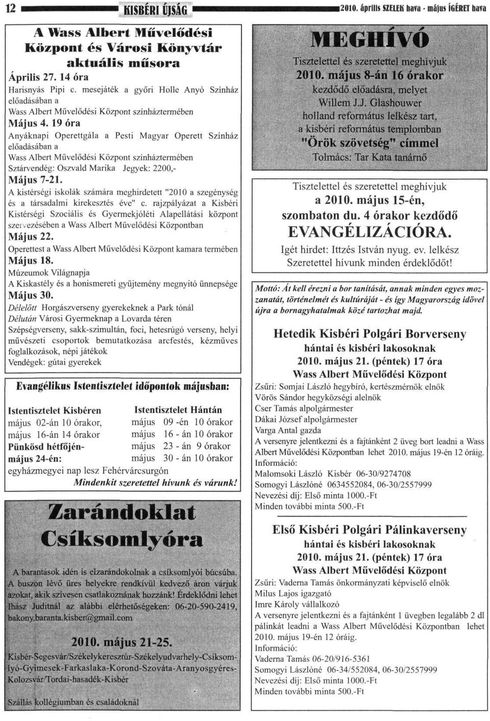 19 óra Anyáknapi Operettgála a Pesti Magyar Operett Színház előadásában a Wass Albert Művelődési Központ színháztermében Sztárvendég: Oszvald Marika Jegyek: 2200,- Május 7-21.