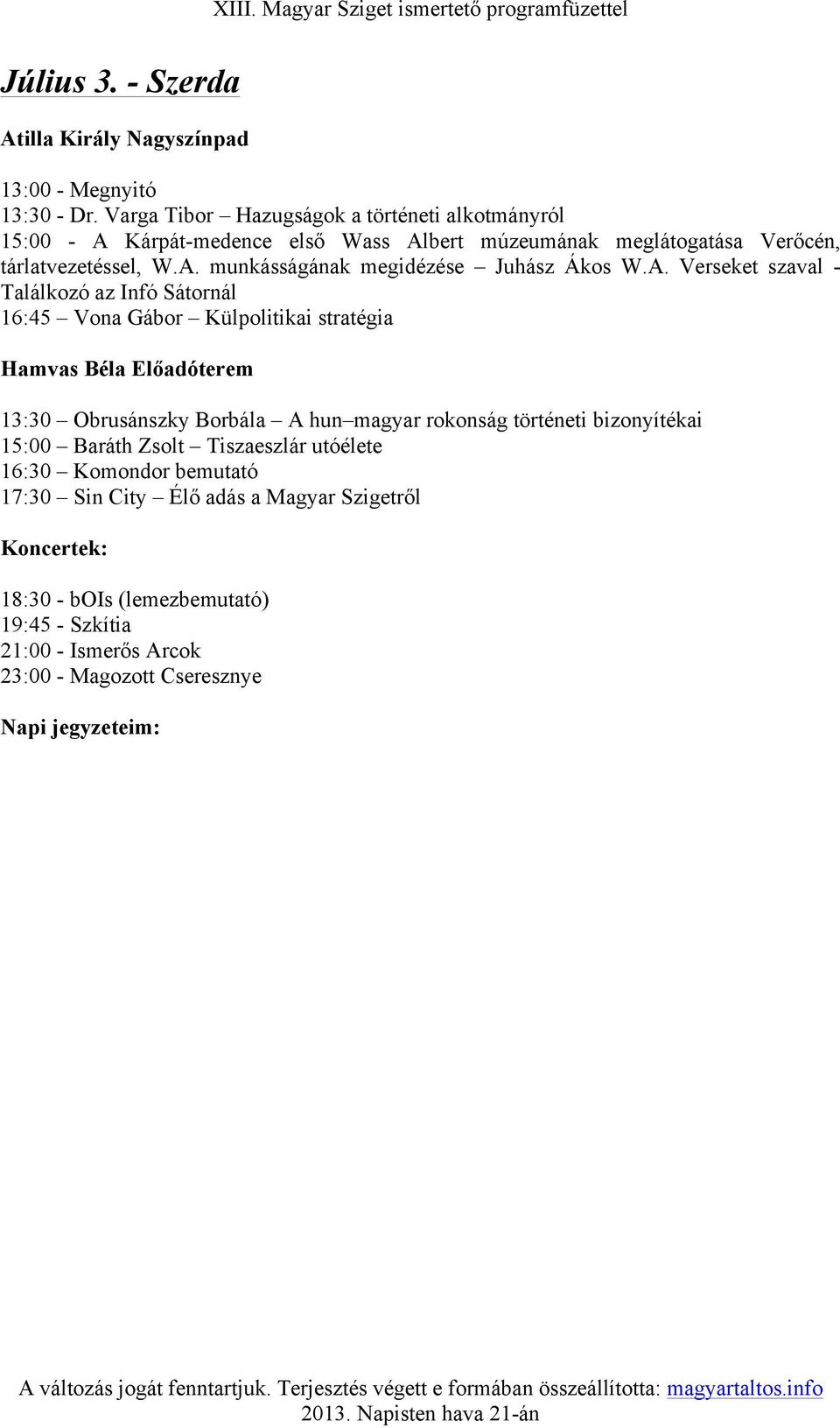 A. Verseket szaval - Találkozó az Infó Sátornál 16:45 Vona Gábor Külpolitikai stratégia Hamvas Béla Előadóterem 13:30 Obrusánszky Borbála A hun magyar rokonság