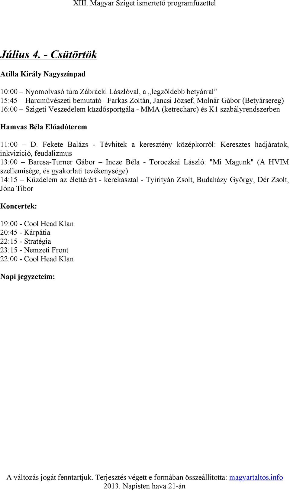 16:00 Szigeti Veszedelem küzdősportgála - MMA (ketrecharc) és K1 szabályrendszerben Hamvas Béla Előadóterem 11:00 D.