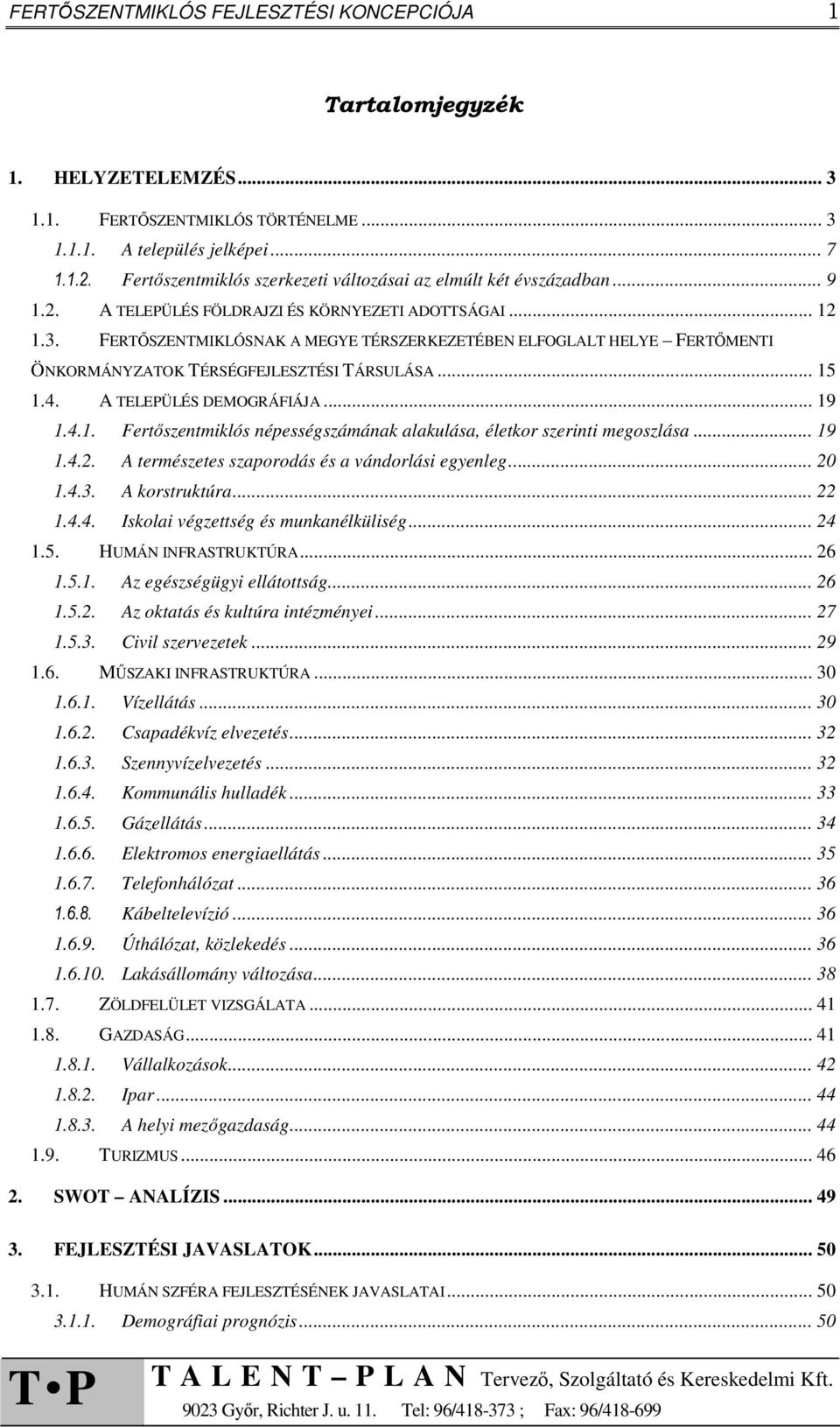 FERTŐSZENTMIKLÓSNAK A MEGYE TÉRSZERKEZETÉBEN ELFOGLALT HELYE FERTŐMENTI ÖNKORMÁNYZATOK TÉRSÉGFEJLESZTÉSI TÁRSULÁSA... 15 1.4. A TELEPÜLÉS DEMOGRÁFIÁJA... 19 1.4.1. Fertőszentmiklós népességszámának alakulása, életkor szerinti megoszlása.