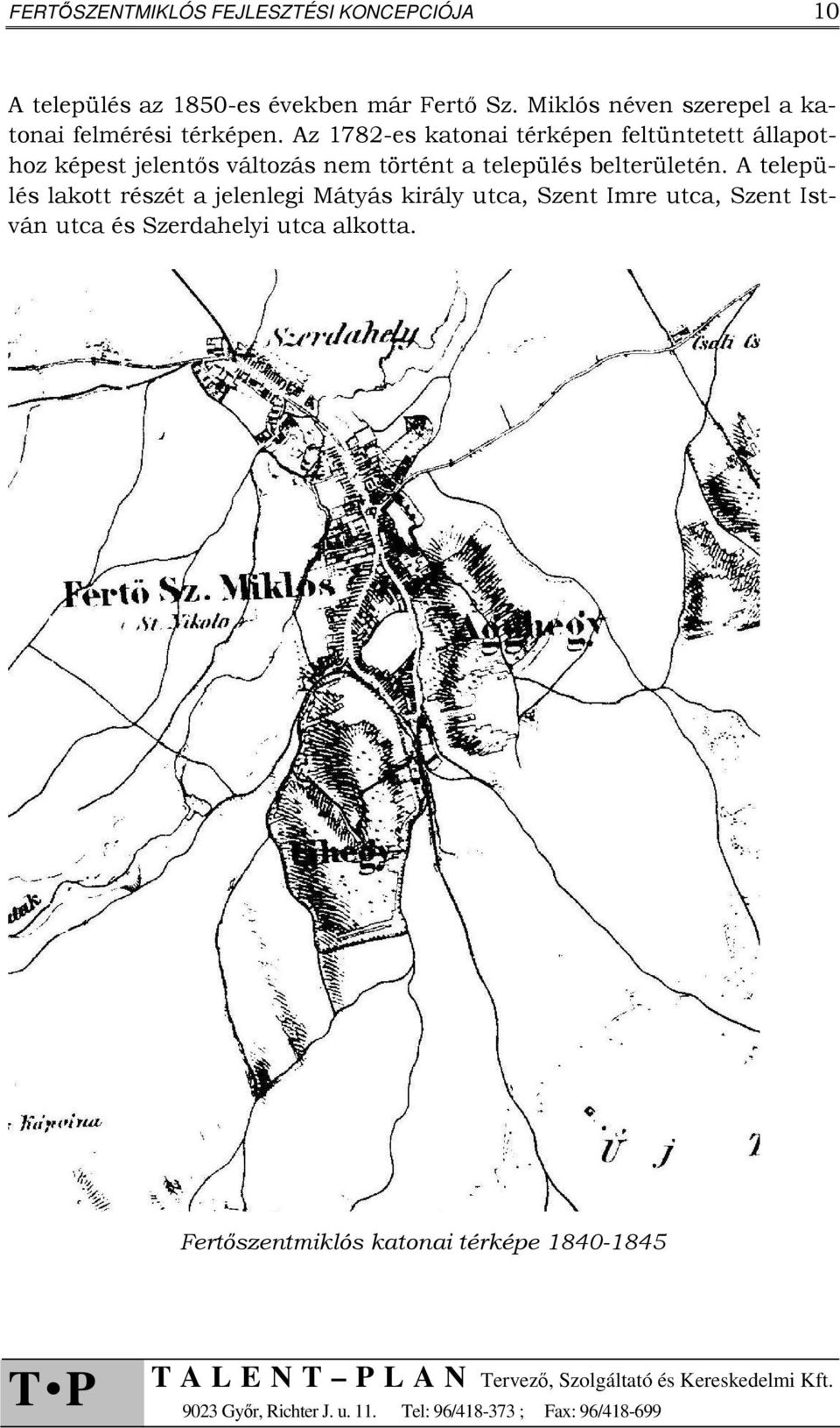 Az 1782-es katonai térképen feltüntetett állapothoz képest jelentős változás nem történt a település