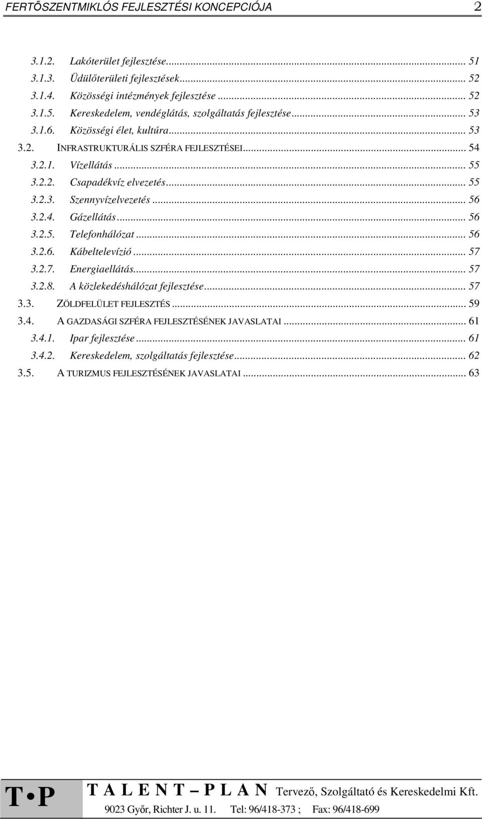 .. 56 3.2.5. Telefonhálózat... 56 3.2.6. Kábeltelevízió... 57 3.2.7. Energiaellátás... 57 3.2.8. A közlekedéshálózat fejlesztése... 57 3.3. ZÖLDFELÜLET FEJLESZTÉS... 59 3.4.