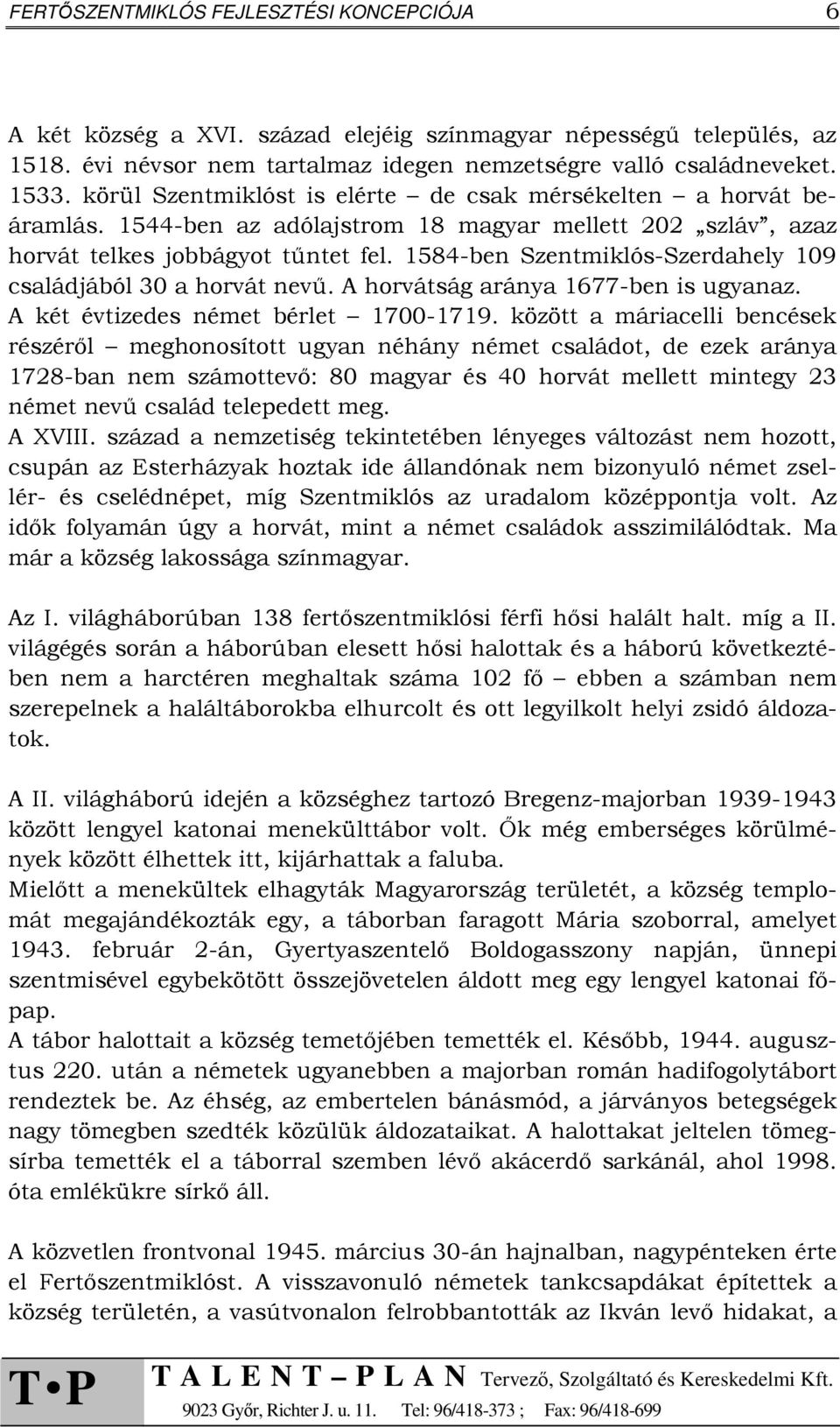 1584-ben Szentmiklós-Szerdahely 109 családjából 30 a horvát nevű. A horvátság aránya 1677-ben is ugyanaz. A két évtizedes német bérlet 1700-1719.