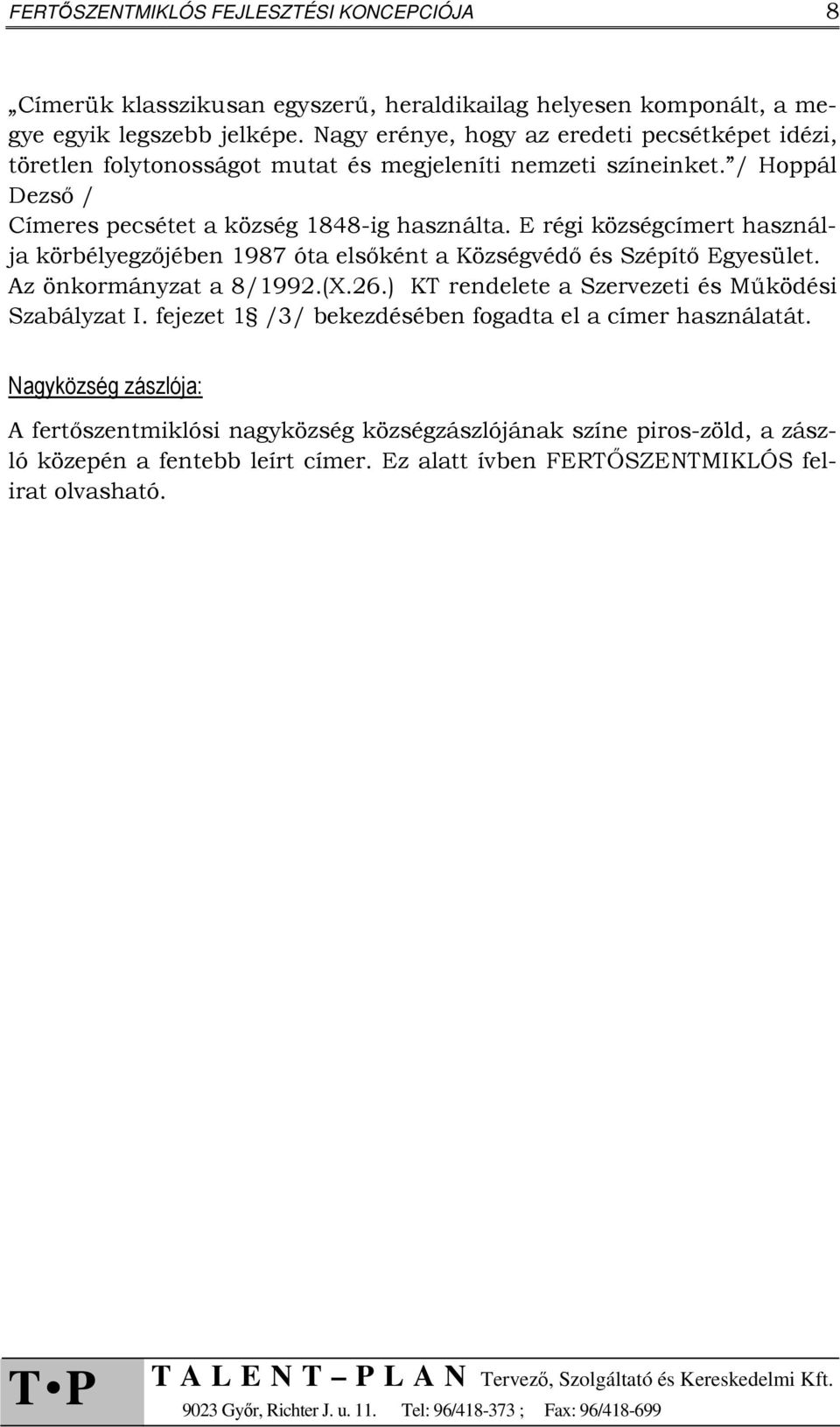 E régi községcímert használja körbélyegzőjében 1987 óta elsőként a Községvédő és Szépítő Egyesület. Az önkormányzat a 8/1992.(X.26.) KT rendelete a Szervezeti és Működési Szabályzat I.