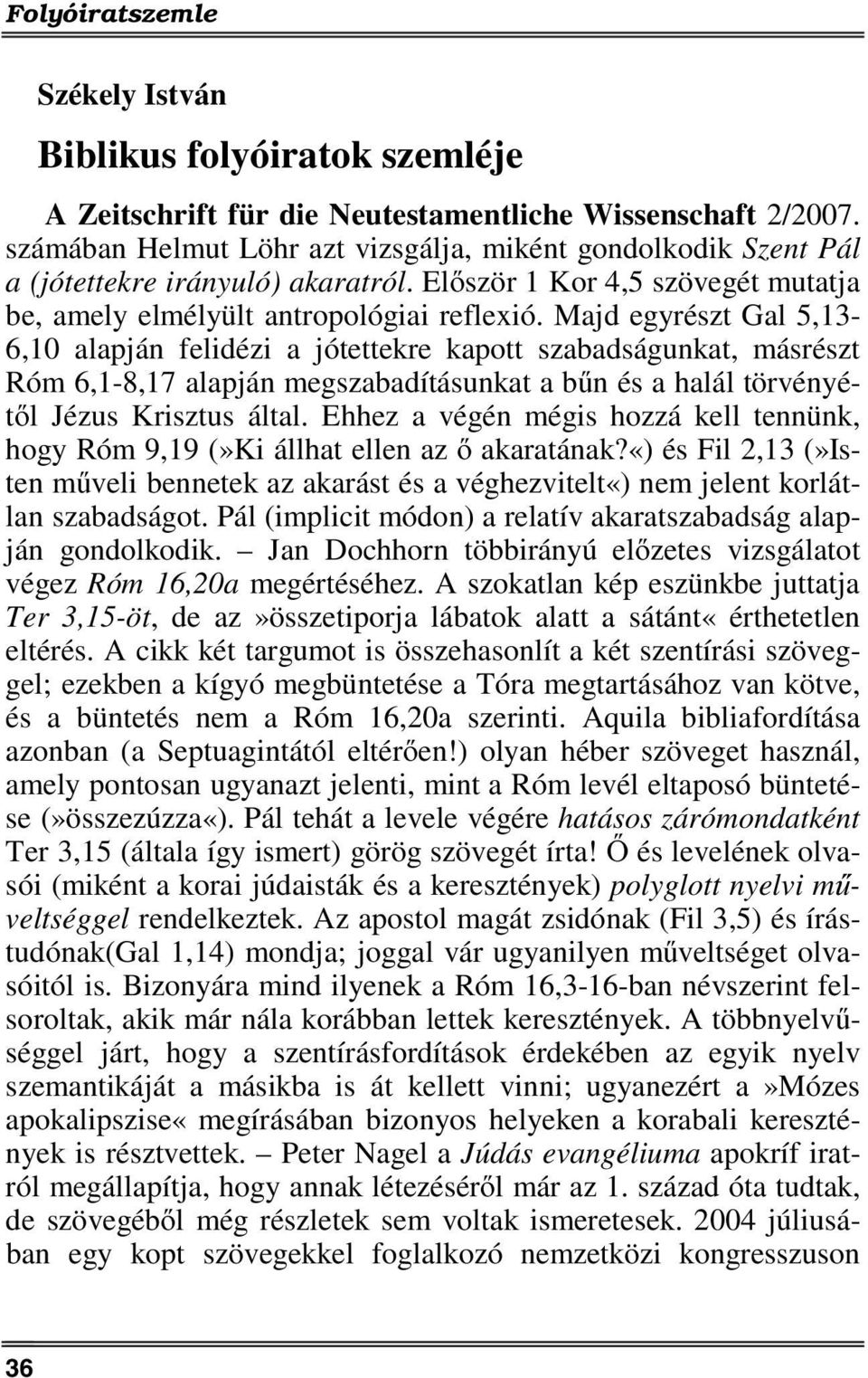 Majd egyrészt Gal 5,13-6,10 alapján felidézi a jótettekre kapott szabadságunkat, másrészt Róm 6,1-8,17 alapján megszabadításunkat a bűn és a halál törvényétől Jézus Krisztus által.