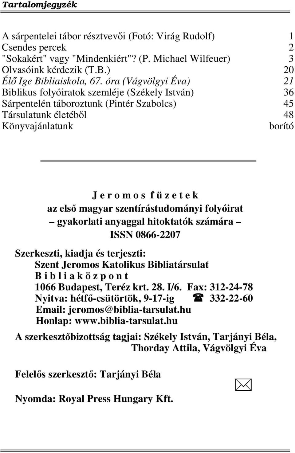 első magyar szentírástudományi folyóirat gyakorlati anyaggal hitoktatók számára ISSN 0866-2207 Szerkeszti, kiadja és terjeszti: Szent Jeromos Katolikus Bibliatársulat B i b l i a k ö z p o n t 1066