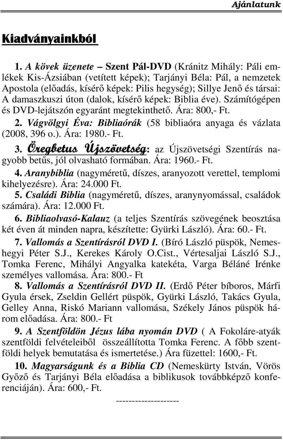 damaszkuszi úton (dalok, kísérő képek: Biblia éve). Számítógépen és DVD-lejátszón egyaránt megtekinthető. Ára: 800,- Ft. 2. Vágvölgyi Éva: Bibliaórák (58 bibliaóra anyaga és vázlata (2008, 396 o.). Ára: 1980.