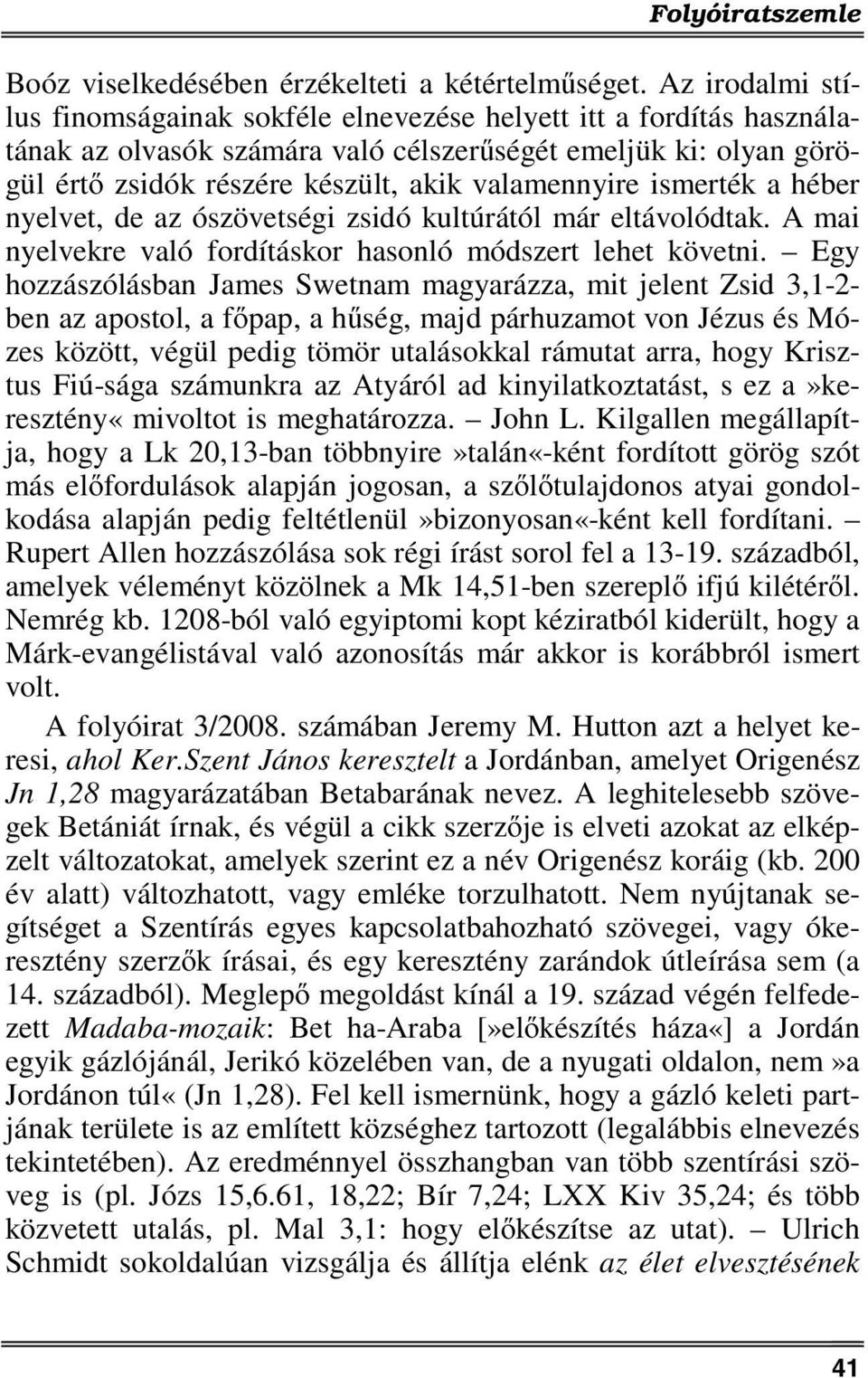 ismerték a héber nyelvet, de az ószövetségi zsidó kultúrától már eltávolódtak. A mai nyelvekre való fordításkor hasonló módszert lehet követni.