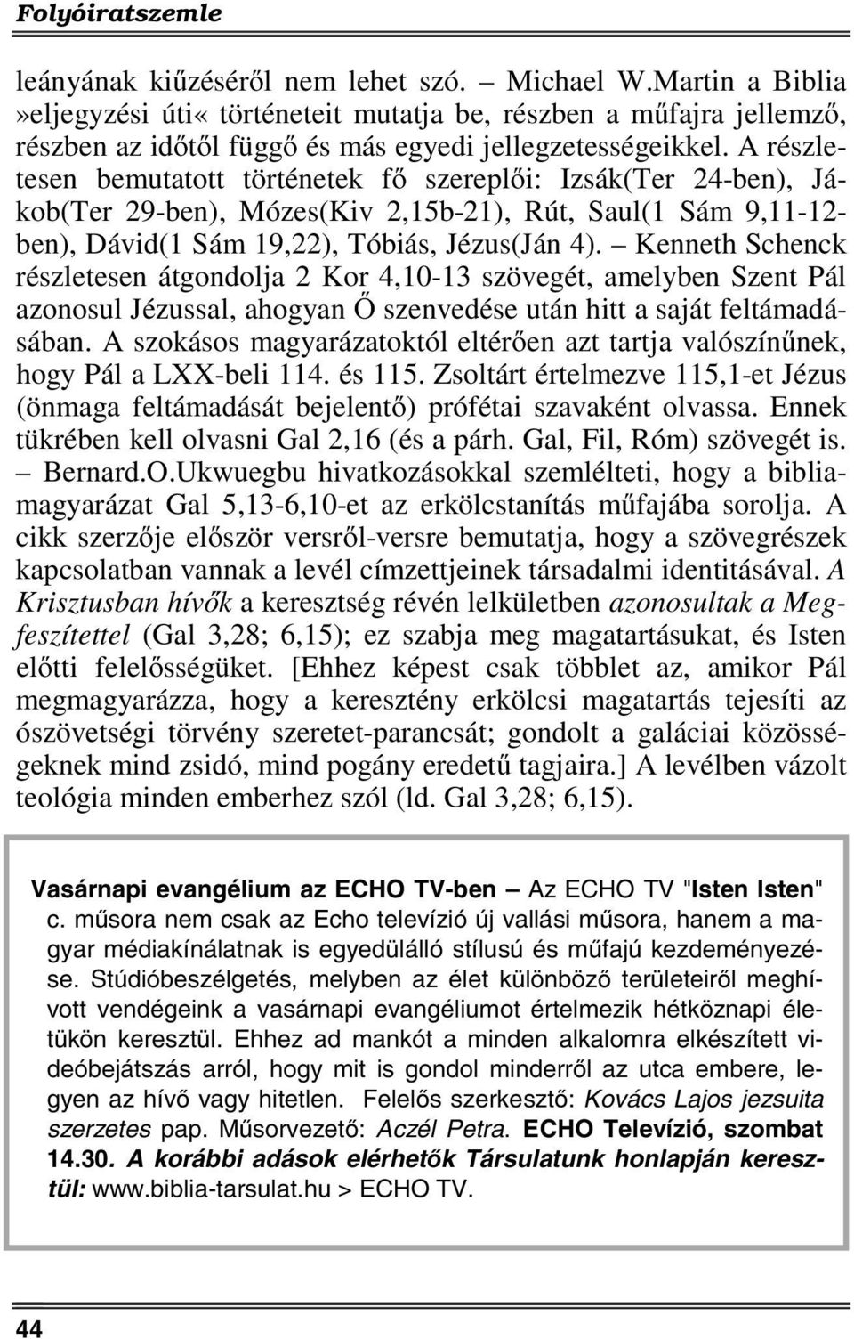 Kenneth Schenck részletesen átgondolja 2 Kor 4,10-13 szövegét, amelyben Szent Pál azonosul Jézussal, ahogyan Ő szenvedése után hitt a saját feltámadásában.