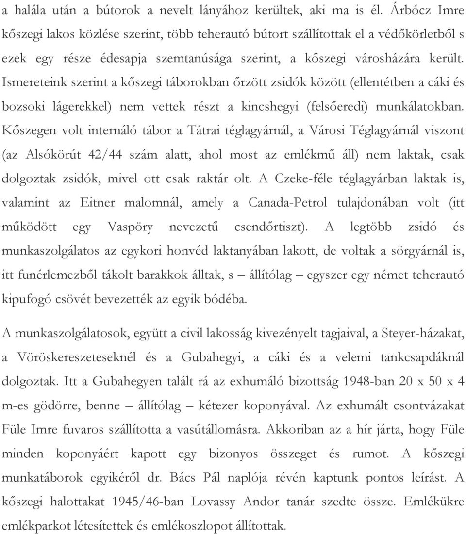 Ismereteink szerint a kıszegi táborokban ırzött zsidók között (ellentétben a cáki és bozsoki lágerekkel) nem vettek részt a kincshegyi (felsıeredi) munkálatokban.