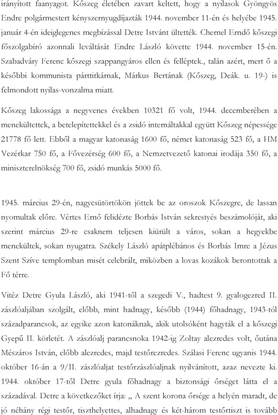 Szabadváry Ferenc kıszegi szappangyáros ellen és felléptek., talán azért, mert ı a késıbbi kommunista párttitkárnak, Márkus Bertának (Kıszeg, Deák. u. 19-) is felmondott nyilas-vonzalma miatt.