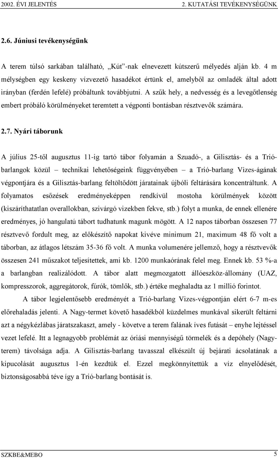 A szűk hely, a nedvesség és a levegőtlenség embert próbáló körülményeket teremtett a végponti bontásban résztvevők számára. 2.7.