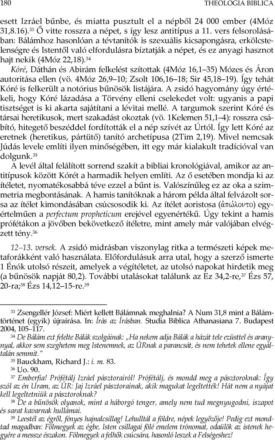 34 Kóré, Dáthán és Abirám felkelést szítottak (4Móz 16,1 35) Mózes és Áron autoritása ellen (vö. 4Móz 26,9 10; Zsolt 106,16 18; Sir 45,18 19). Így tehát Kóré is felkerült a notórius bűnösök listájára.