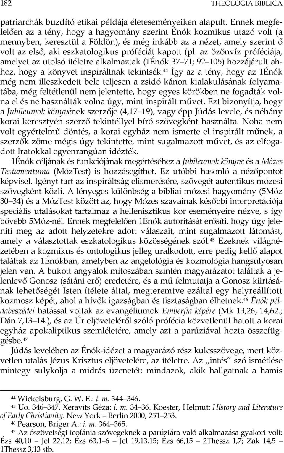 kapott (pl. az özönvíz próféciája, amelyet az utolsó ítéletre alkalmaztak (1Énók 37 71; 92 105) hozzájárult ahhoz, hogy a könyvet inspiráltnak tekintsék.