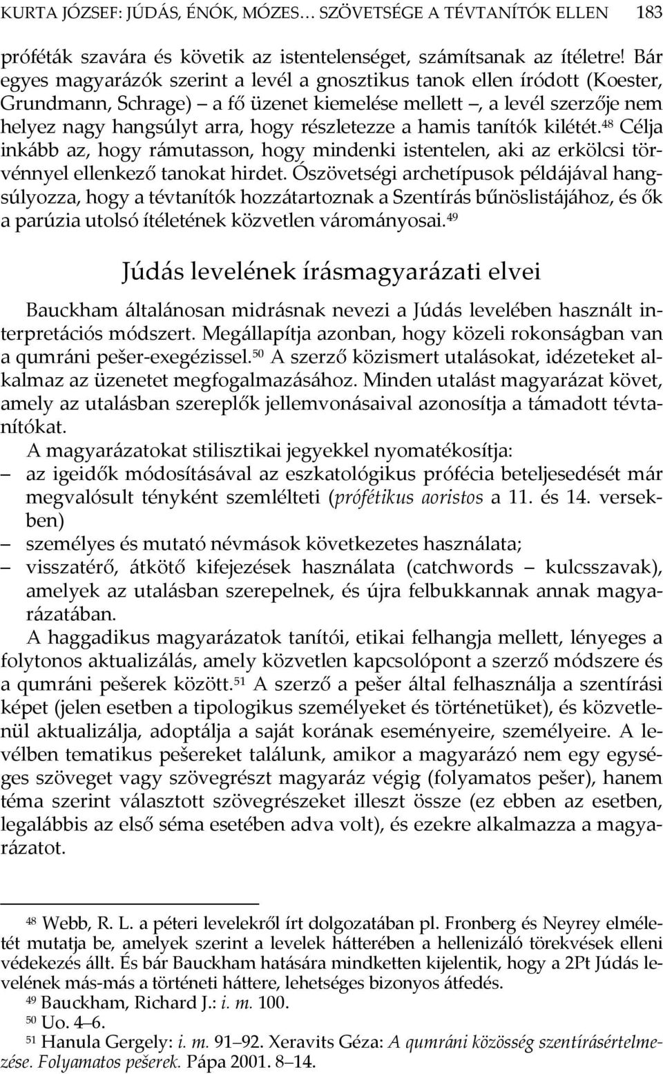 hamis tanítók kilétét. 48 Célja inkább az, hogy rámutasson, hogy mindenki istentelen, aki az erkölcsi törvénnyel ellenkező tanokat hirdet.