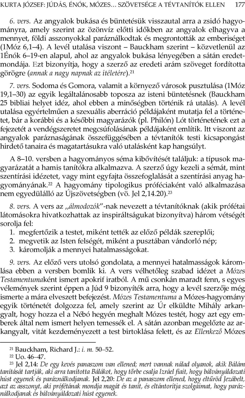 emberiséget (1Móz 6,1 4). A levél utalása viszont Bauckham szerint közvetlenül az 1Énók 6 19-en alapul, ahol az angyalok bukása lényegében a sátán eredetmondája.